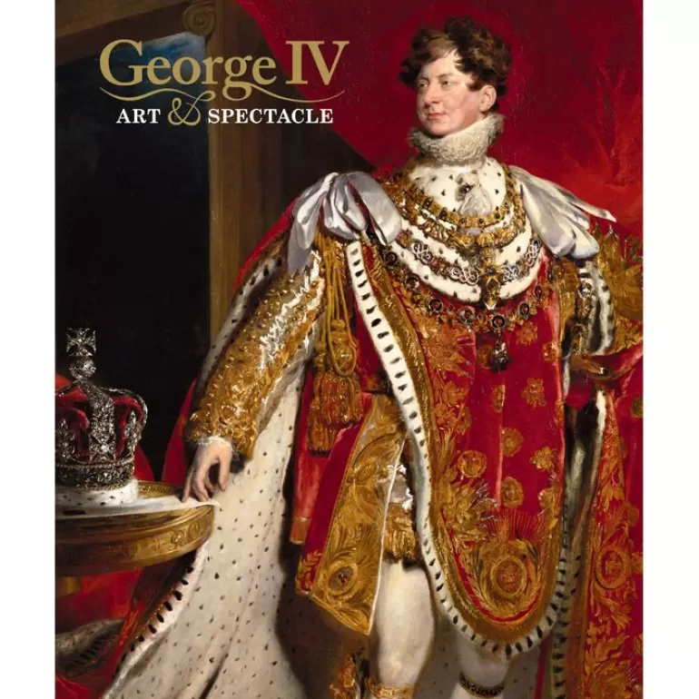Royal Collection Shop George Iv: Art And Spectacle | Royal Collection Publications